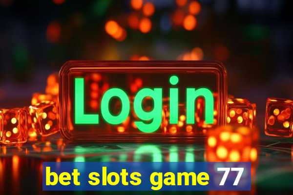 bet slots game 77